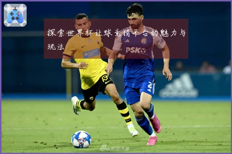探索世界杯让球竞猜平台的魅力与玩法