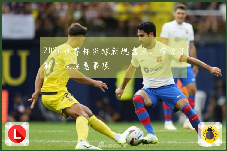 2026世界杯买球新规盘点，带你了解下注注意事项